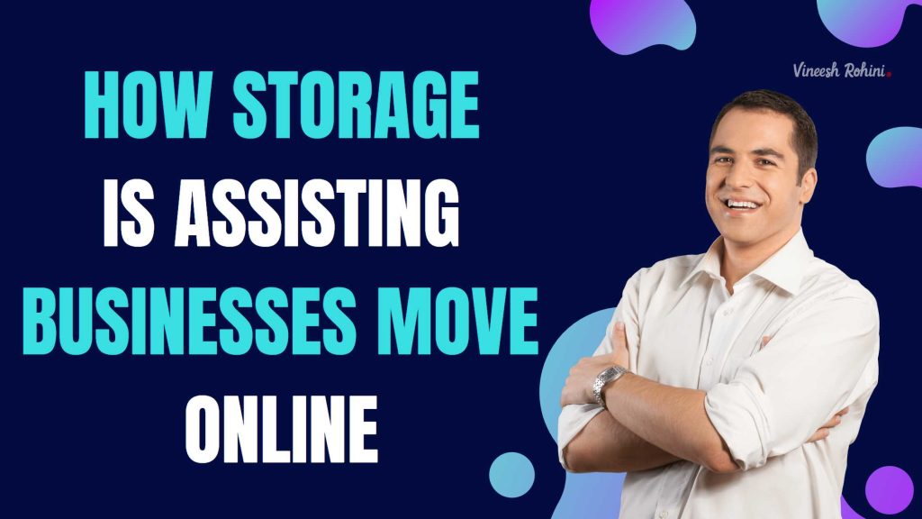 How Storage is Assisting Businesses Move Online Vineesh Rohini