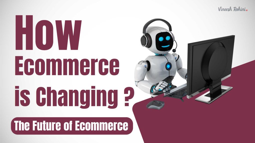 The Future Of Ecommerce How Ecommerce Is Changing Vineesh Rohini