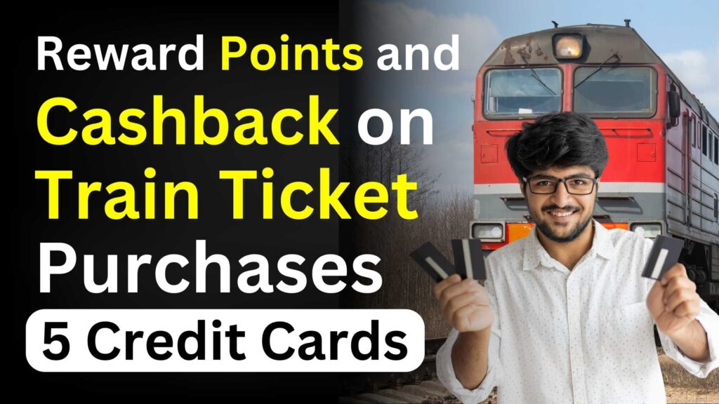 Reward Points and Cashback on Train Ticket Purchases; 5 Credit Cards