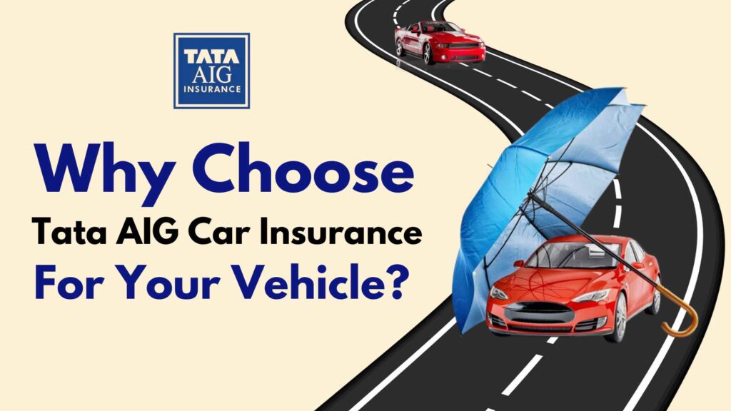 Why Choose Tata AIG Car Insurance for Your Vehicle? Comprehensive